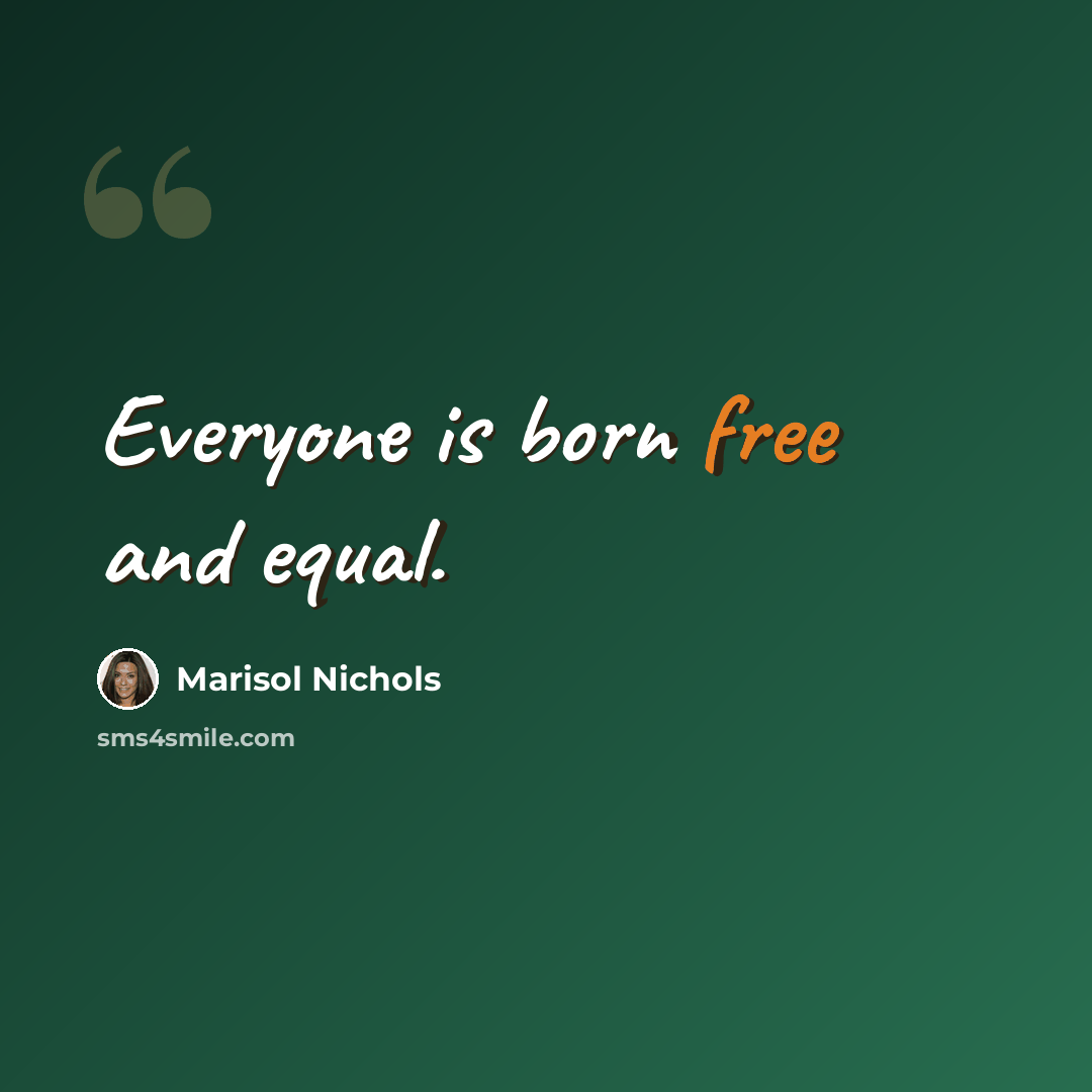 “Everyone is born free and equal.” quote by Marisol Nichols