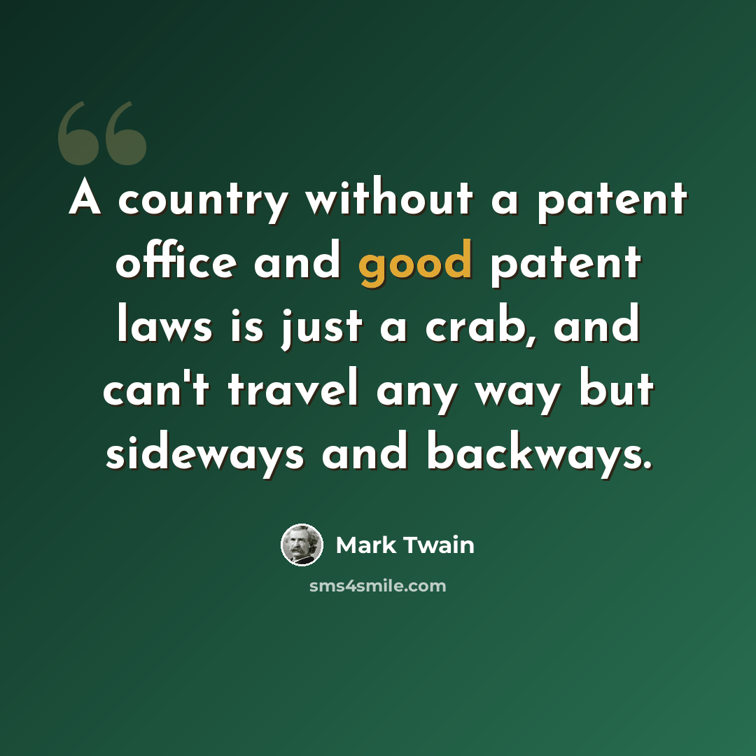 “A country without a patent office and good patent laws is just a crab, and can't travel any way but sideways and backways.” quote by Mark Twain