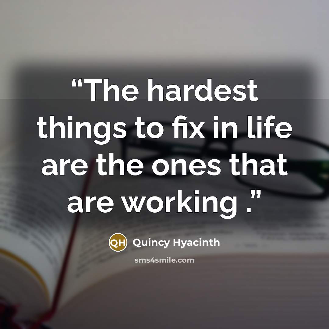 “The hardest things to fix in life are the ones that are working .” quote by Quincy Hyacinth