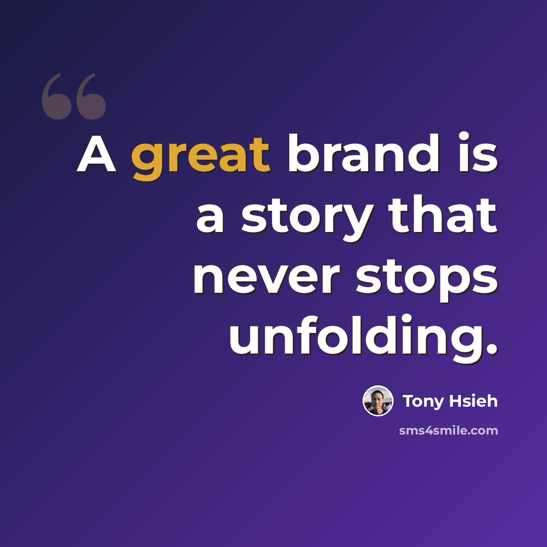 “A great brand is a story that never stops unfolding.” quote by Tony Hsieh