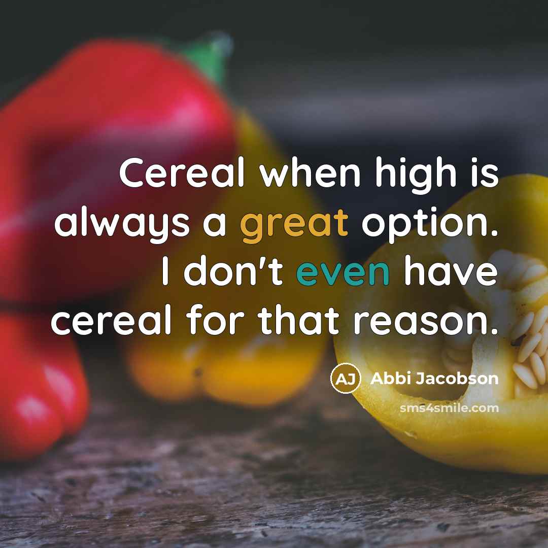 “Cereal when high is always a great option. I don't even have cereal for that reason.” quote by Abbi Jacobson