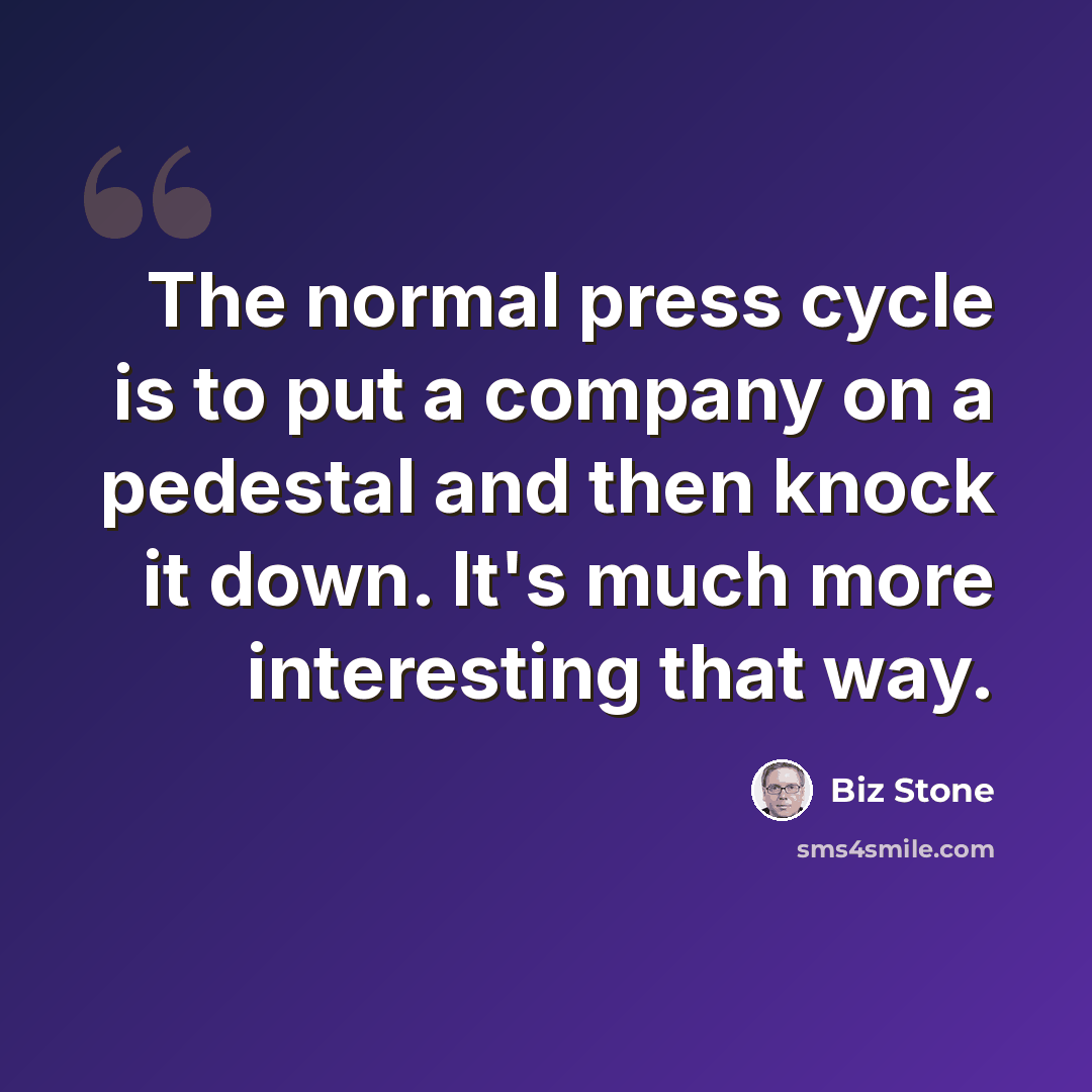“The normal press cycle is to put a company on a pedestal and then knock it down. It's much more interesting that way.” quote by Biz Stone
