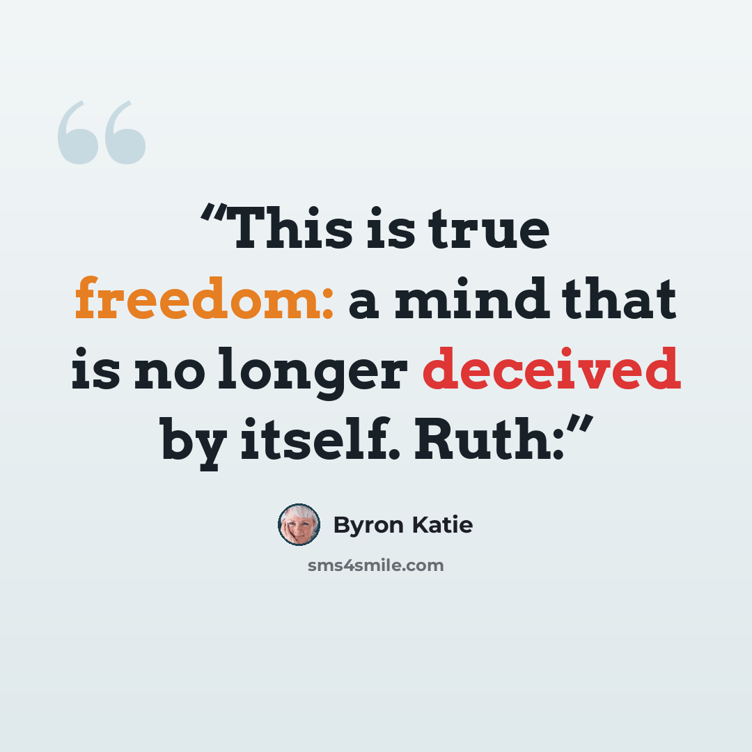 “This is true freedom: a mind that is no longer deceived by itself. Ruth:” quote by Byron Katie