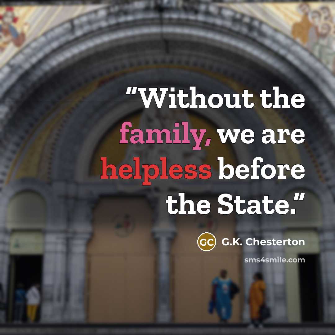 “Without the family, we are helpless before the State.” quote by G.K. Chesterton