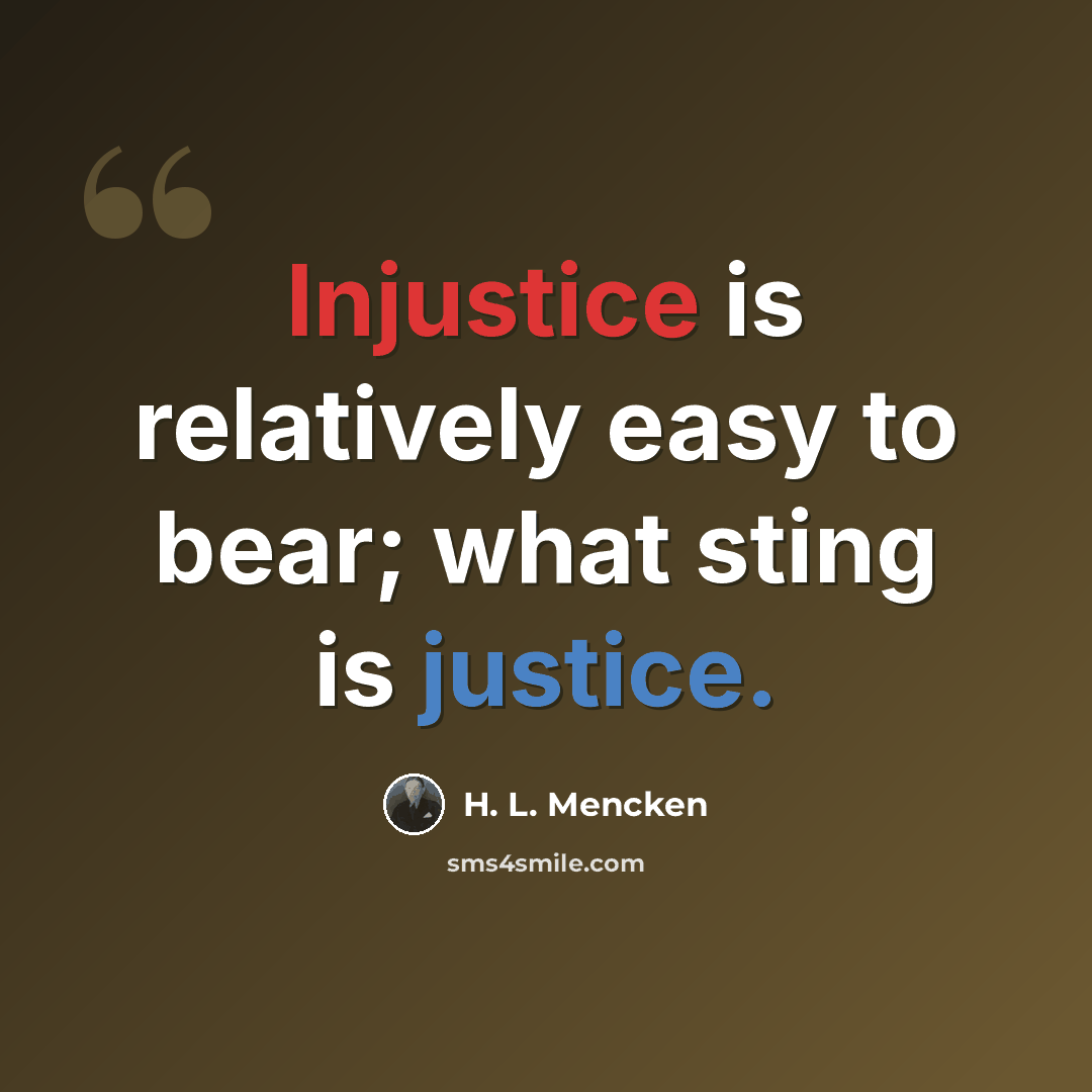“Injustice is relatively easy to bear; what sting is justice.” quote by H. L. Mencken