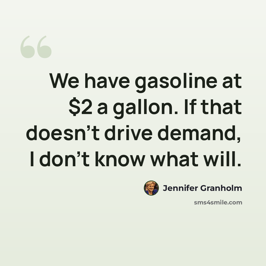 “We have gasoline at $2 a gallon. If that doesn't drive demand, I don't know what will.” quote by Jennifer Granholm