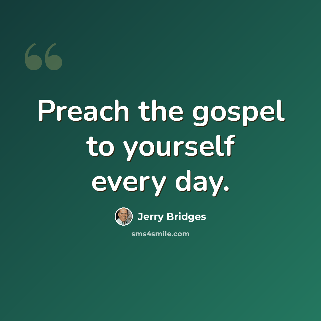 “Preach the gospel to yourself every day.” quote by Jerry Bridges