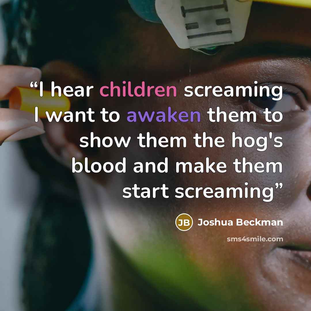 “I hear children screaming I want to awaken them to show them the hog's blood and make them start screaming” quote by Joshua Beckman