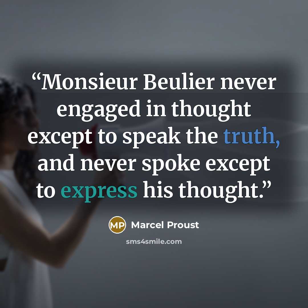 “Monsieur Beulier never engaged in thought except to speak the truth, and never spoke except to express his thought.” quote by Marcel Proust