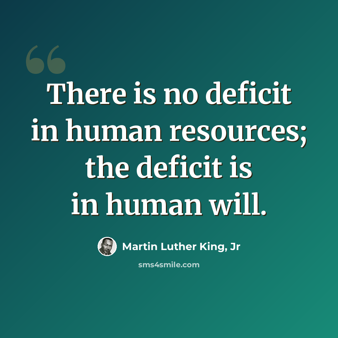 “There is no deficit in human resources; the deficit is in human will.” quote by Martin Luther King, Jr