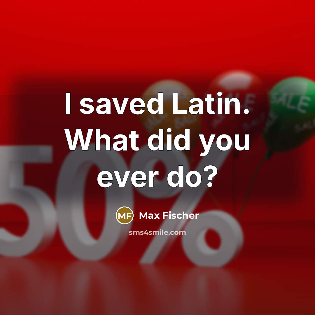 “I saved Latin. What did you ever do?” quote by Max Fischer