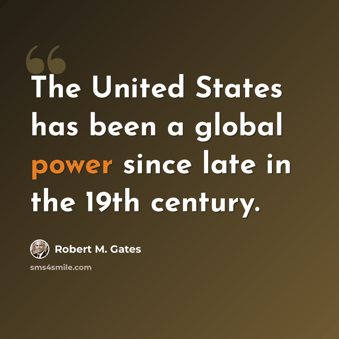 “The United States has been a global power since late in the 19th century.” quote by Robert M. Gates