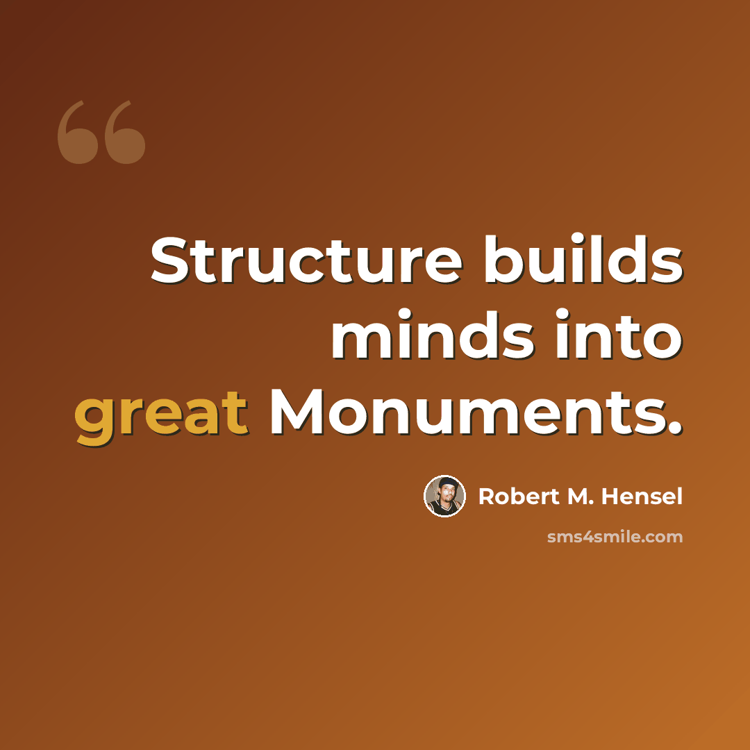 “Structure builds minds into great Monuments.” quote by Robert M. Hensel