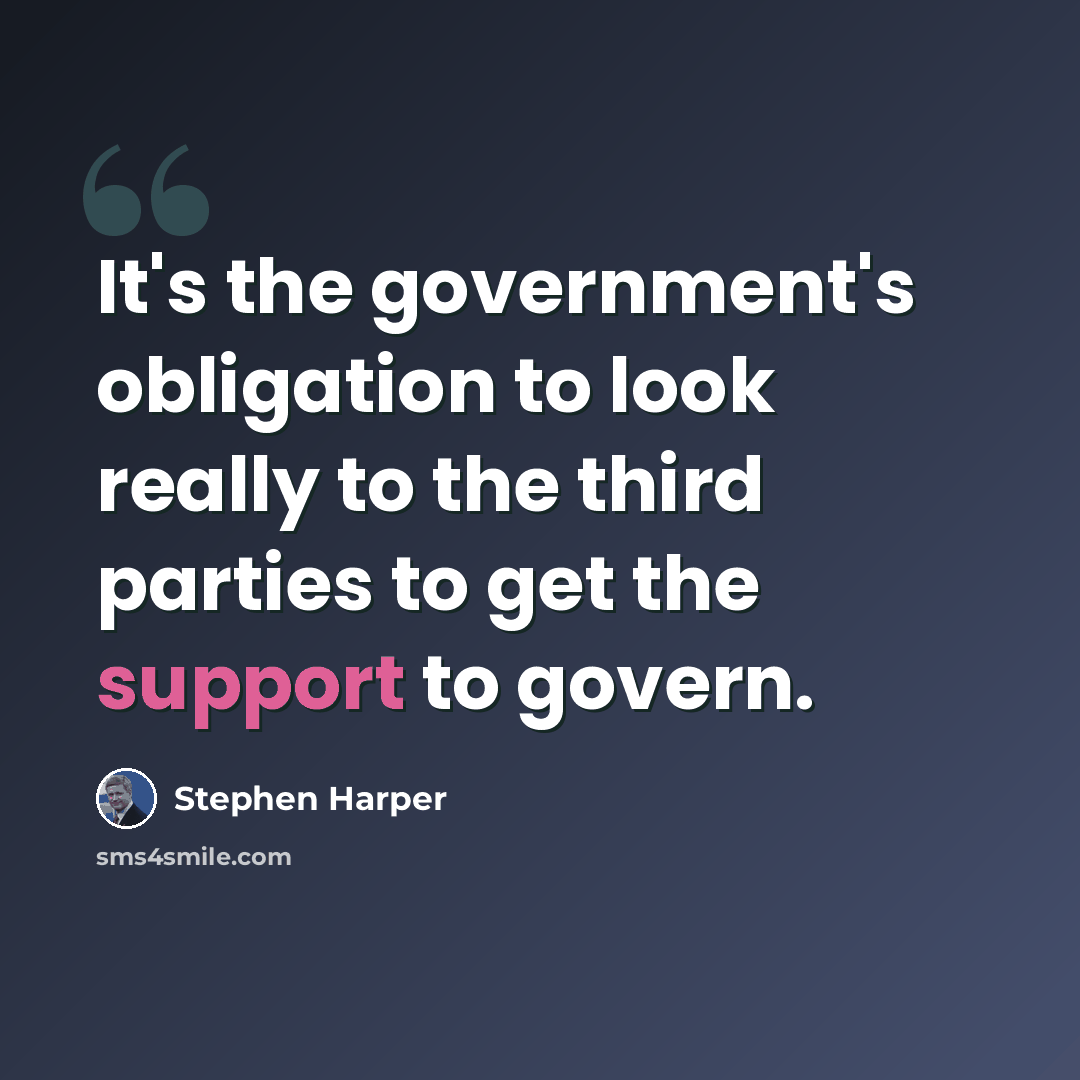 “It's the government's obligation to look really to the third parties to get the support to govern.” quote by Stephen Harper