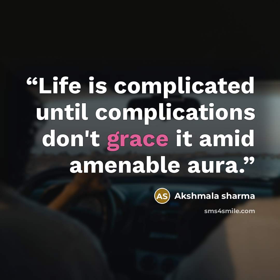 “Life is complicated until complications don't grace it amid amenable aura.” quote by Akshmala Sharma