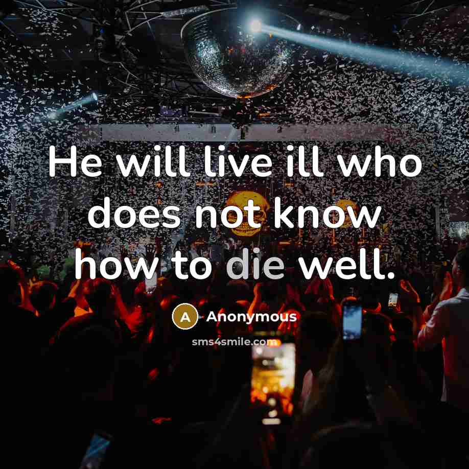 “He will live ill who does not know how to die well.” quote by Anonymous