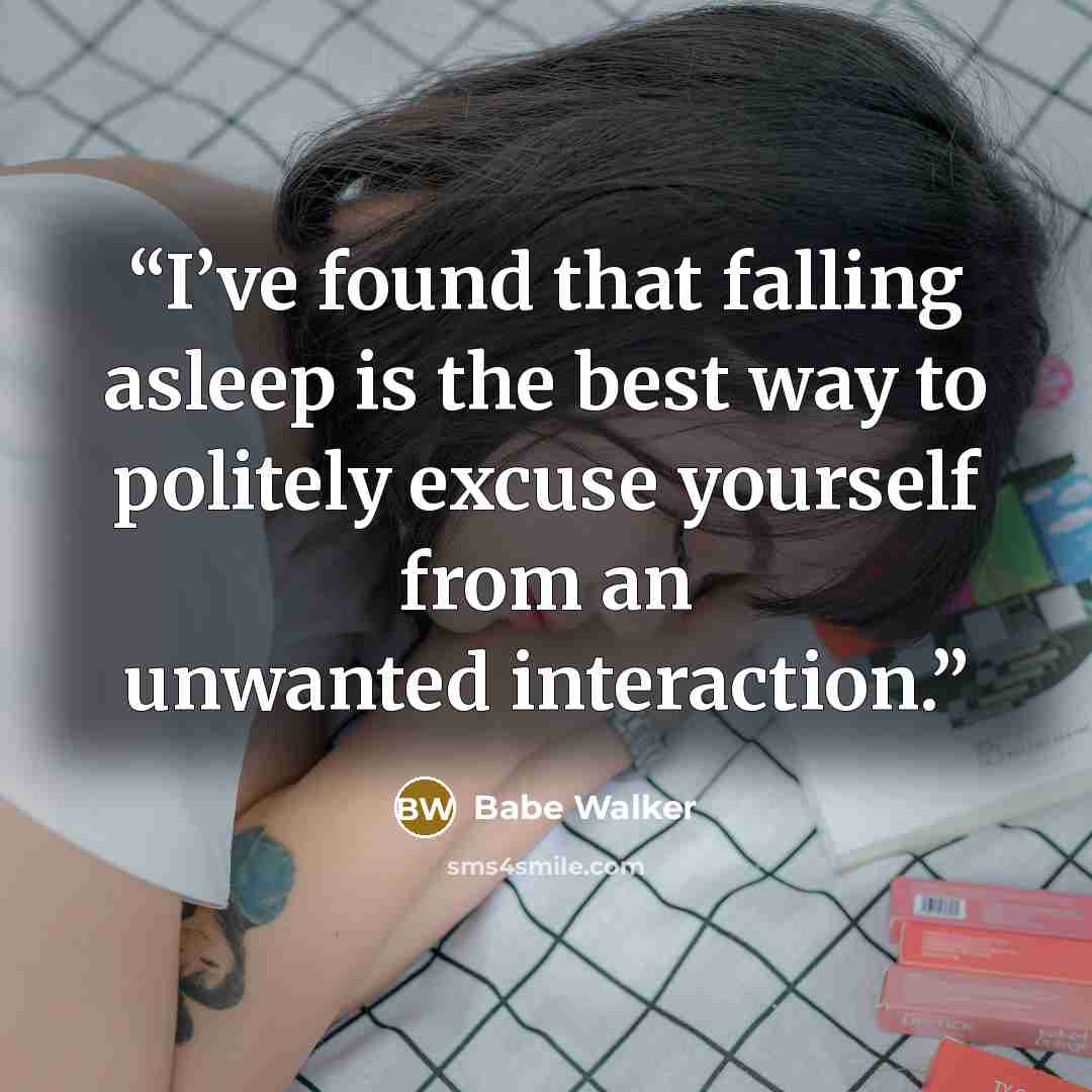 “I’ve found that falling asleep is the best way to politely excuse yourself from an unwanted interaction.” quote by Babe Walker