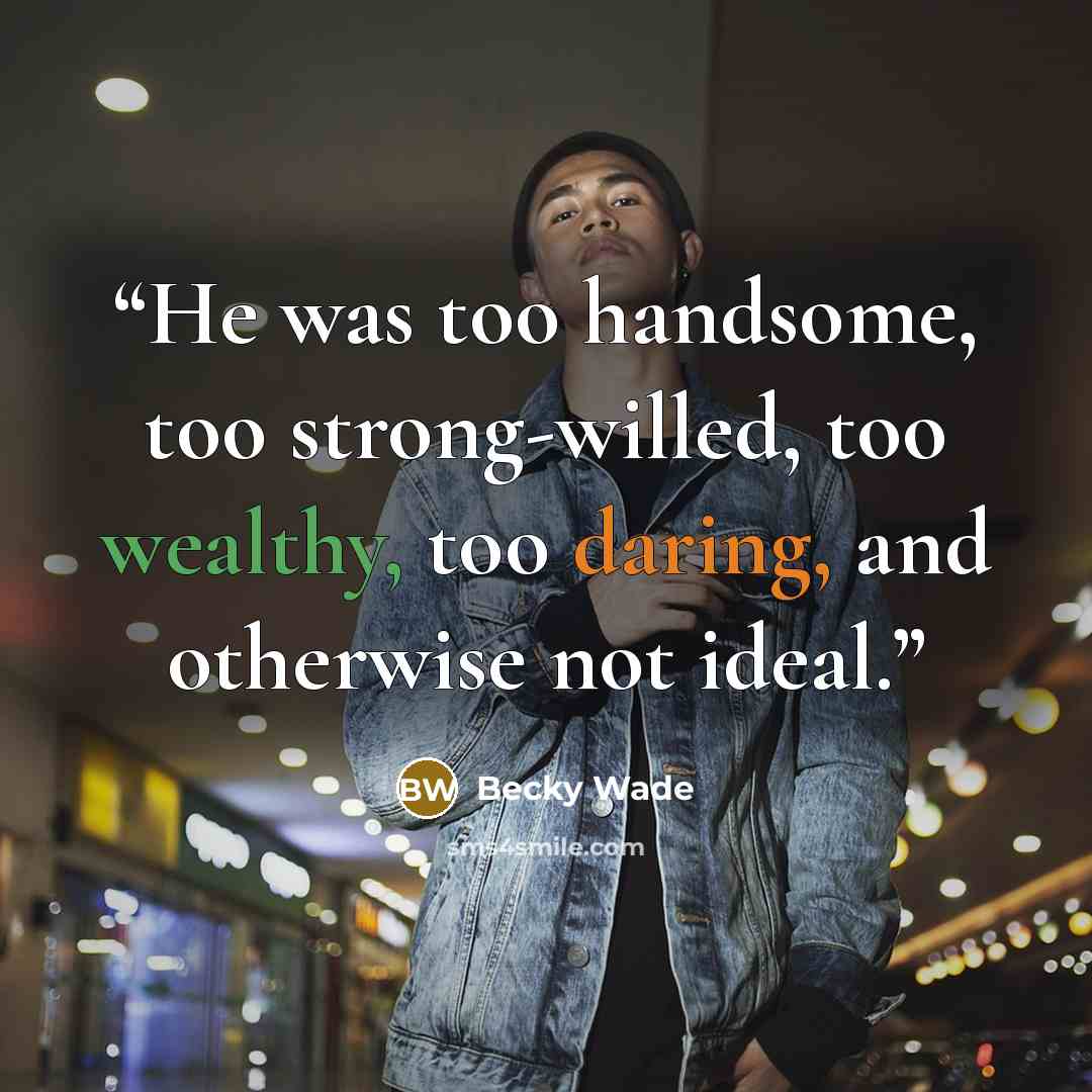 “He was too handsome, too strong-willed, too wealthy, too daring, and otherwise not ideal.” quote by Becky Wade