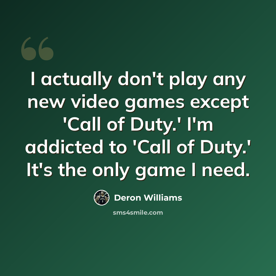 “I actually don't play any new video games except 'Call of Duty.' I'm addicted to 'Call of Duty.' It's the only game I need.” quote by Deron Williams