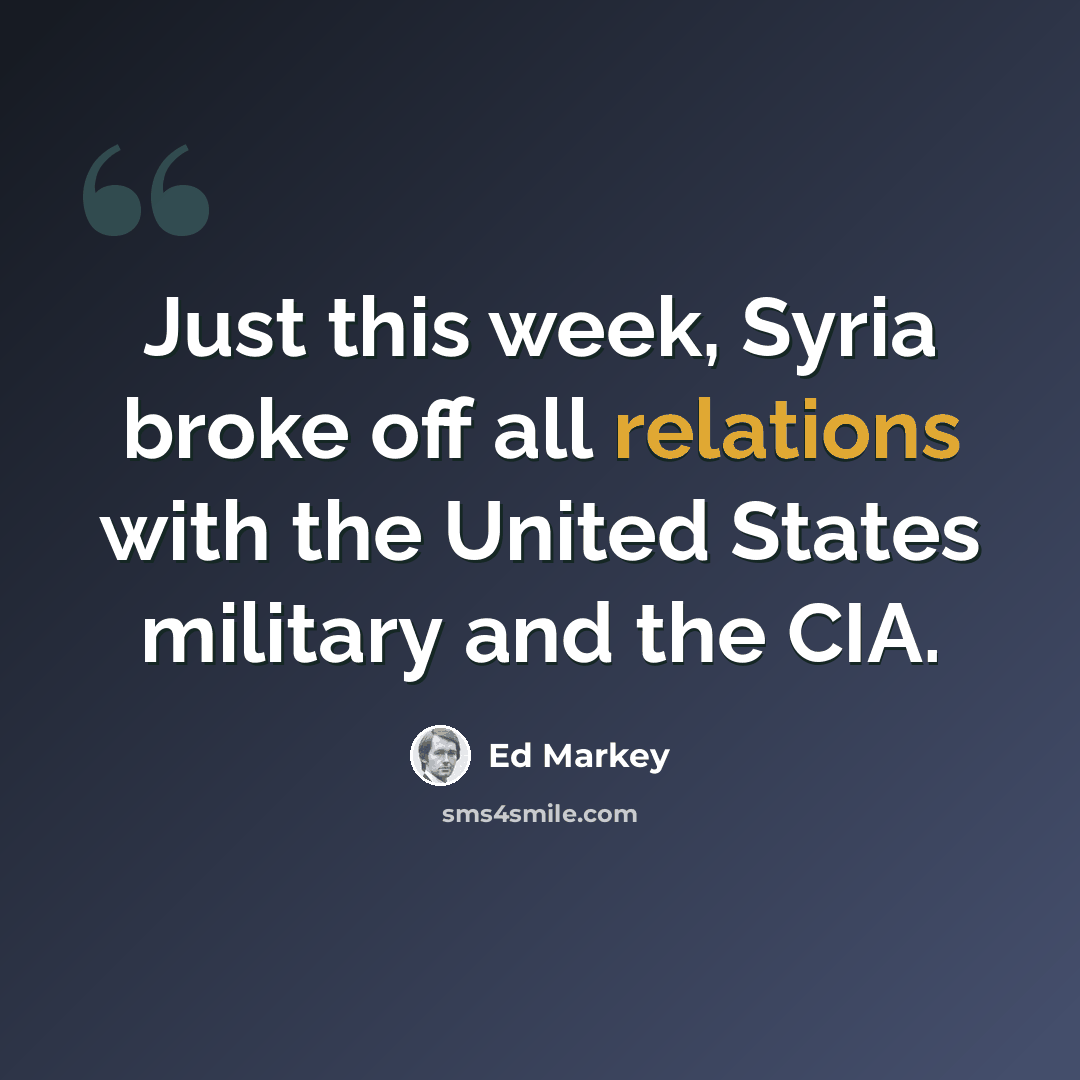 “Just this week, Syria broke off all relations with the United States military and the CIA.” quote by Ed Markey