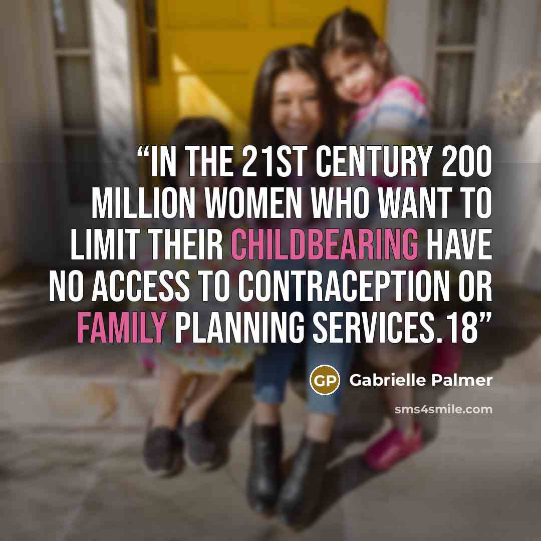 “In the 21st century 200 million women who want to limit their childbearing have no access to contraception or family planning services.18” quote by Gabrielle Palmer