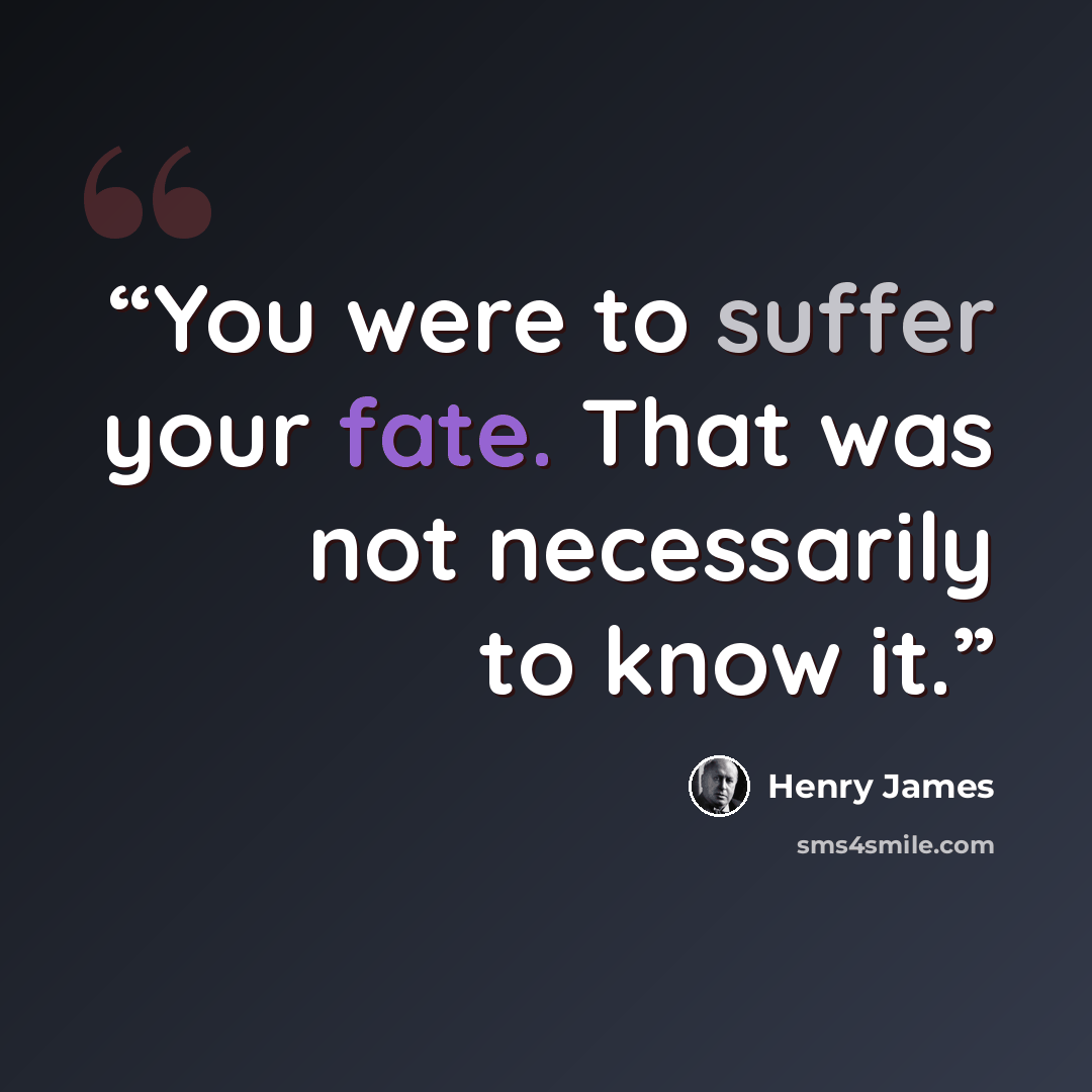 “You were to suffer your fate. That was not necessarily to know it.” quote by Henry James
