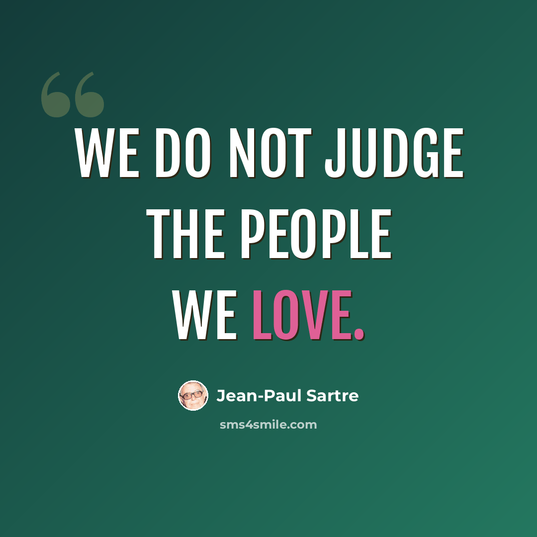 “We do not judge the people we love.” quote by Jean-Paul Sartre