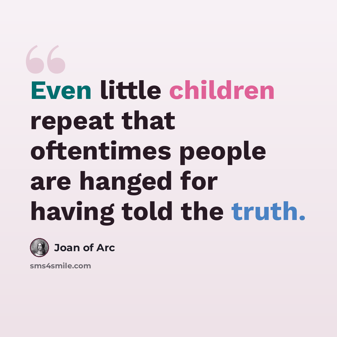 “Even little children repeat that oftentimes people are hanged for having told the truth.” quote by Joan of Arc