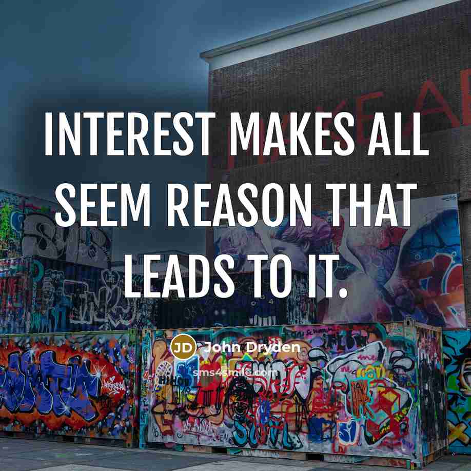 “Interest makes all seem reason that leads to it.” quote by John Dryden