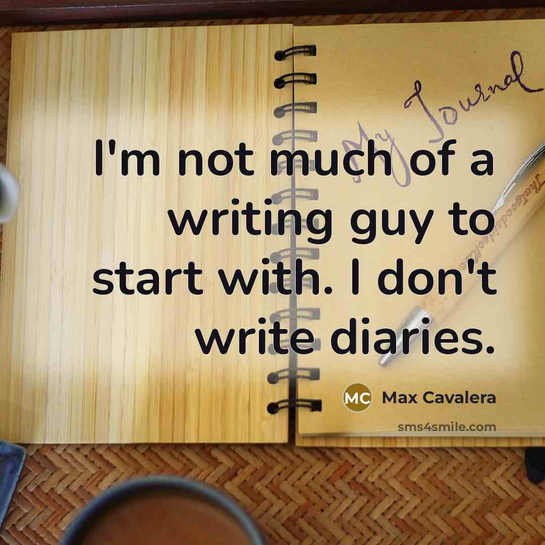 “I'm not much of a writing guy to start with. I don't write diaries.” quote by Max Cavalera