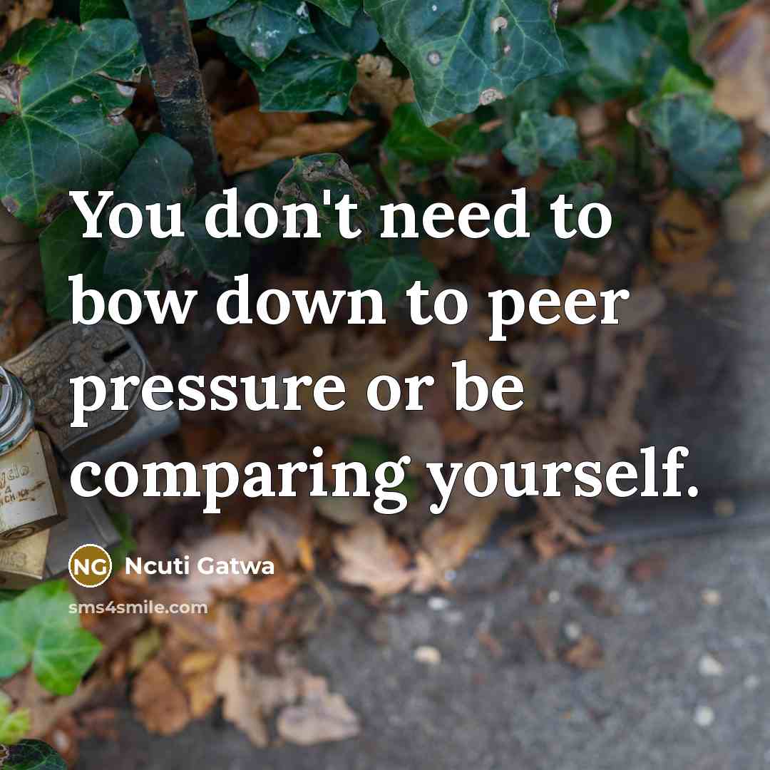 “You don't need to bow down to peer pressure or be comparing yourself.” quote by Ncuti Gatwa