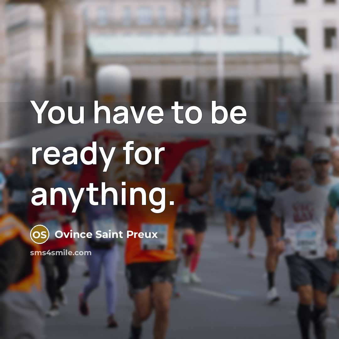“You have to be ready for anything.” quote by Ovince Saint Preux