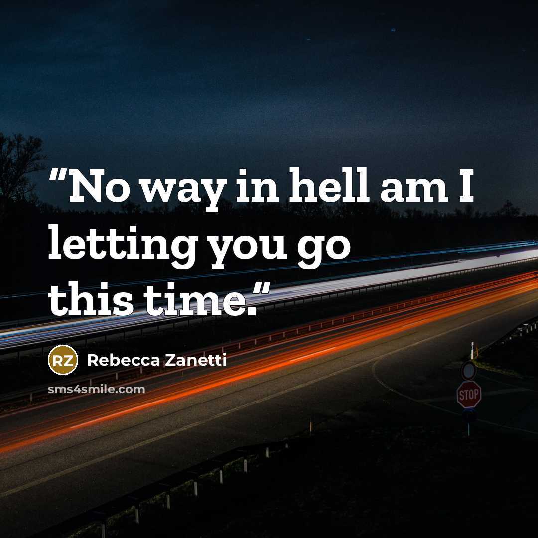 “No way in hell am I letting you go this time.” quote by Rebecca Zanetti