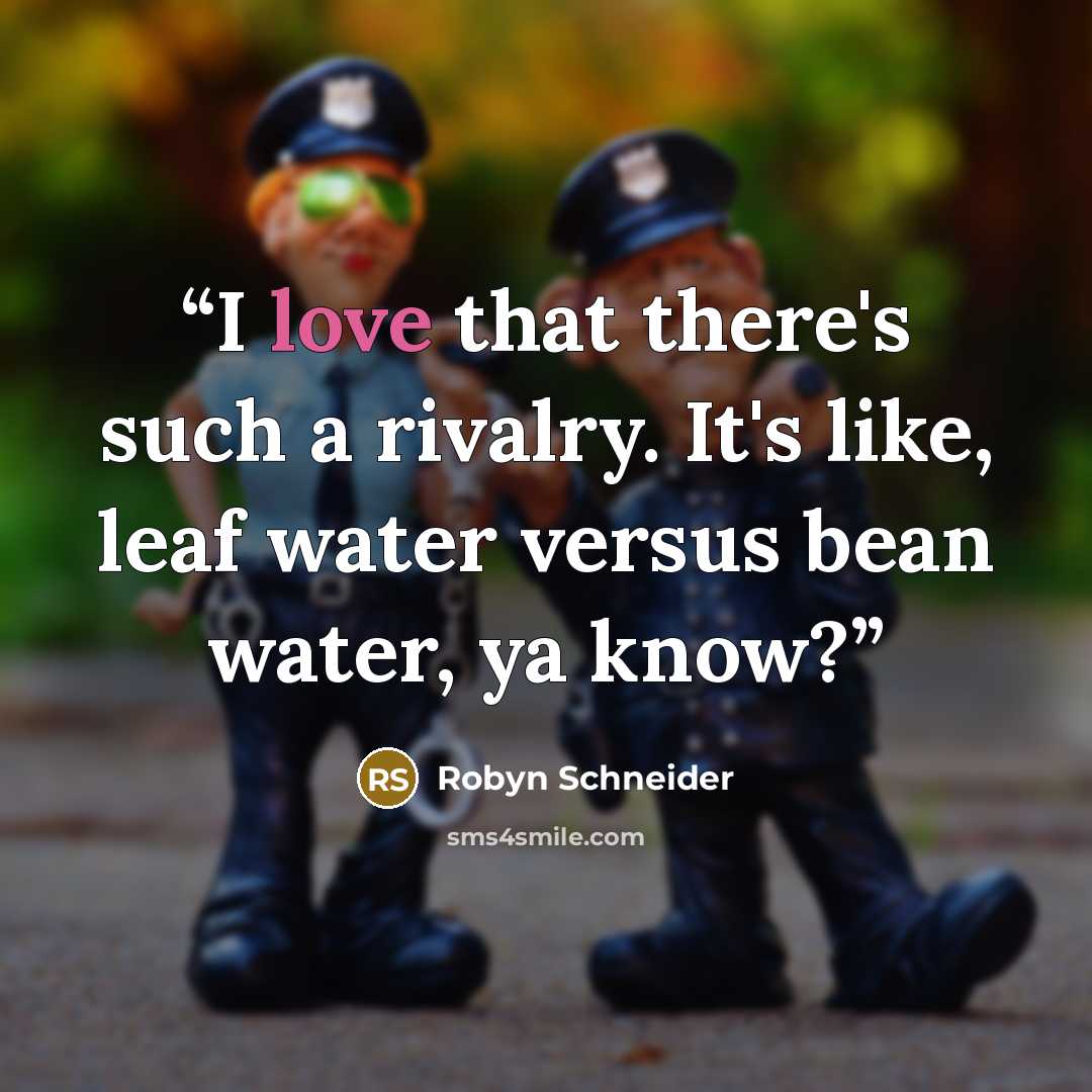 “I love that there's such a rivalry. It's like, leaf water versus bean water, ya know?” quote by Robyn Schneider