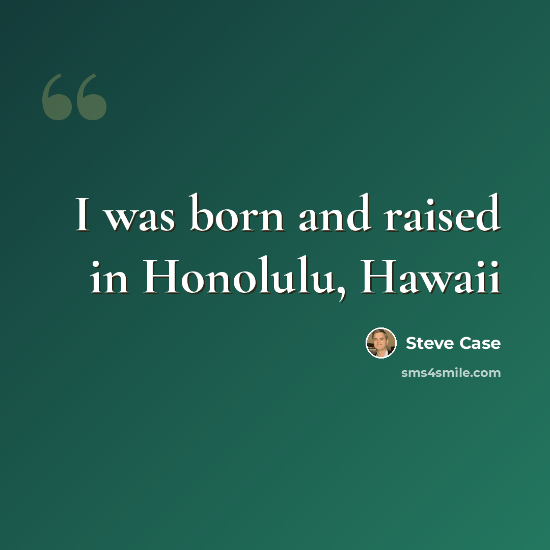 “I was born and raised in Honolulu, Hawaii” quote by Steve Case