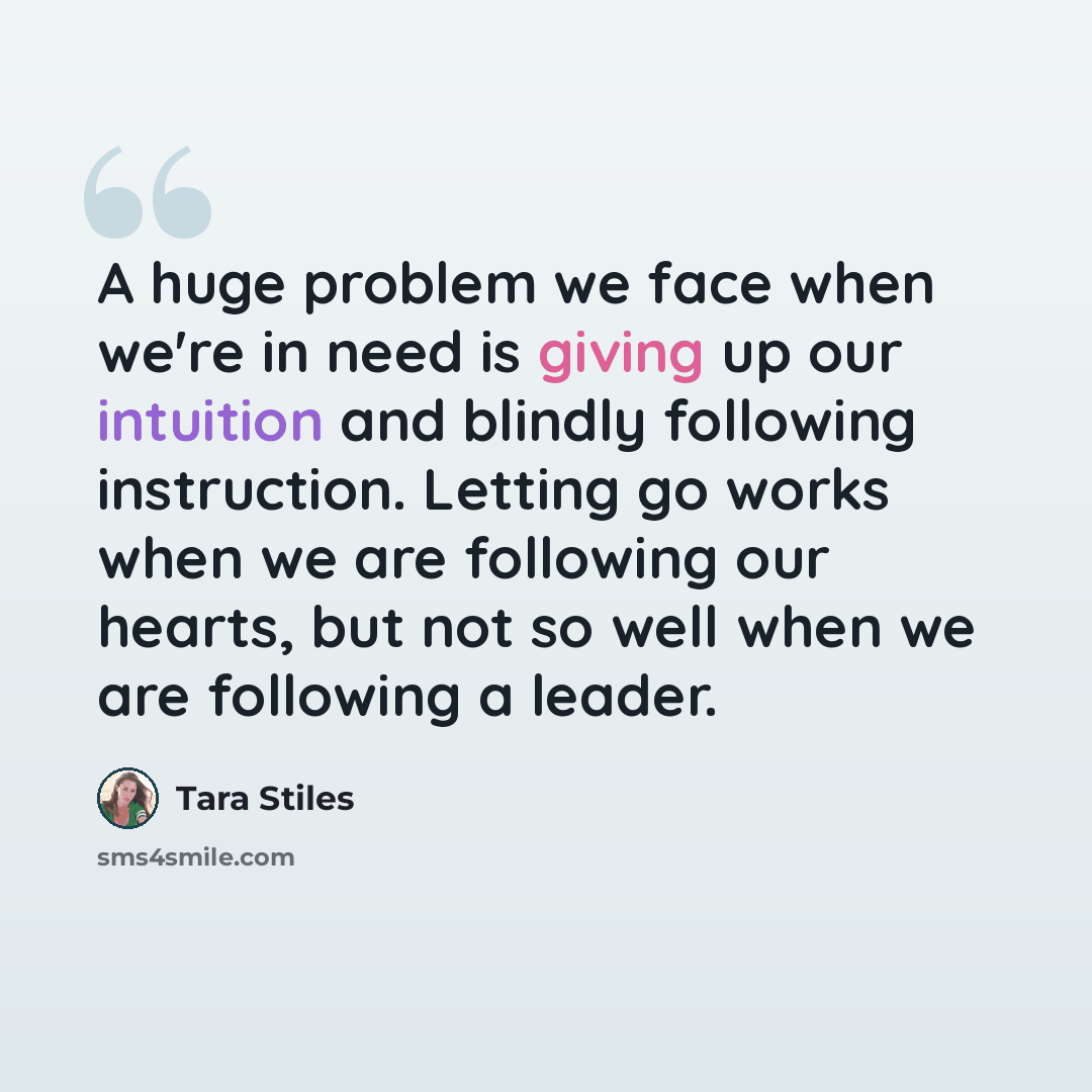 “A huge problem we face when we're in need is giving up our intuition and blindly following instruction. Letting go works when we are following our hearts, but not so well when we are following a leader.” quote by Tara Stiles