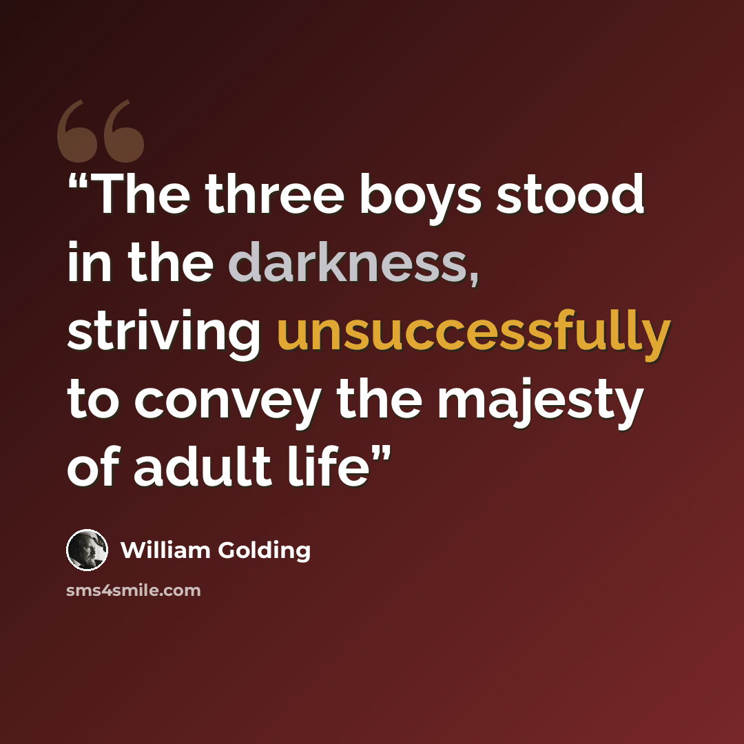 “The three boys stood in the darkness, striving unsuccessfully to convey the majesty of adult life” quote by William Golding