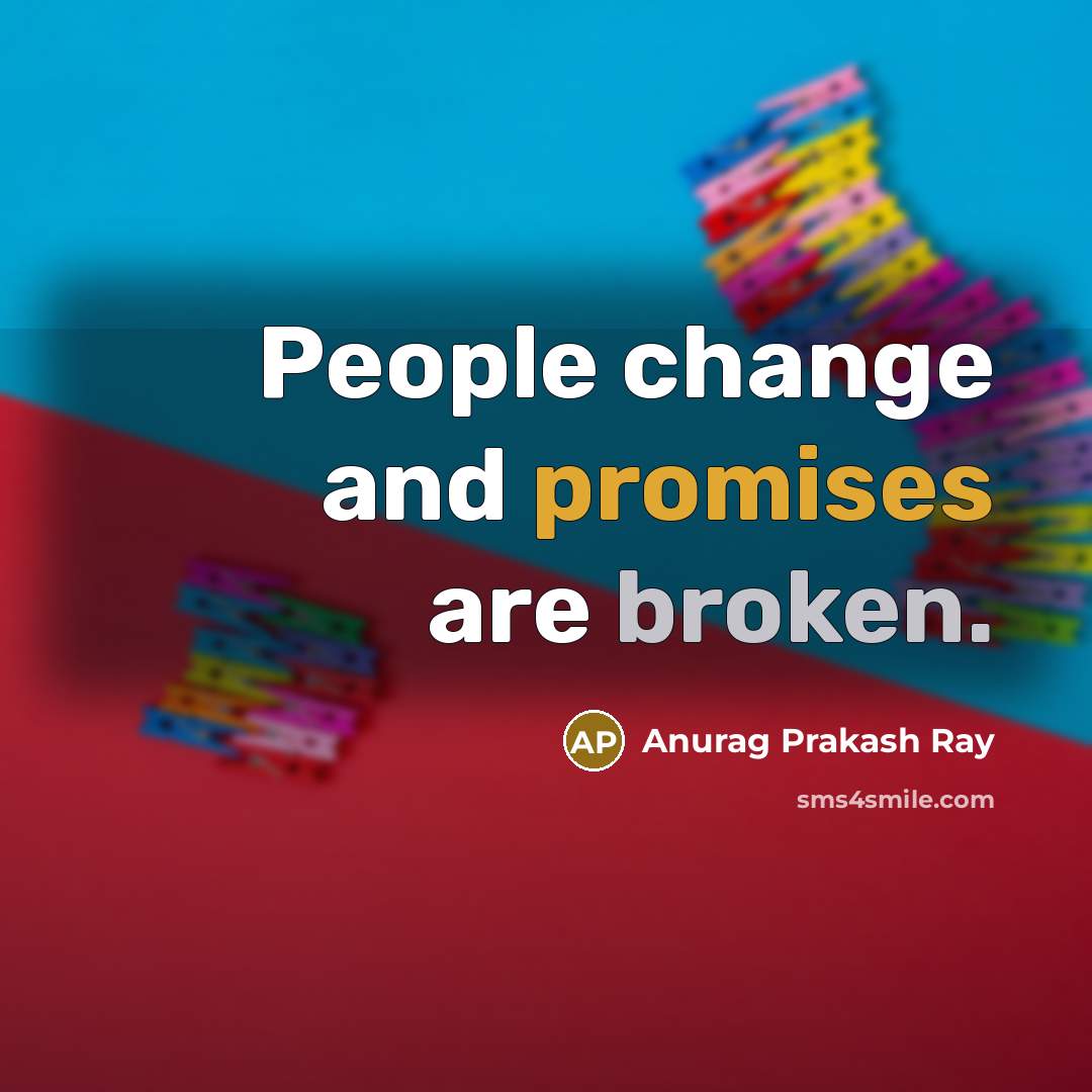 “People change and promises are broken.” quote by Anurag Prakash Ray