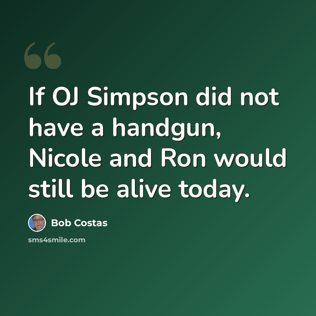 “If OJ Simpson did not have a handgun, Nicole and Ron would still be alive today.” quote by Bob Costas