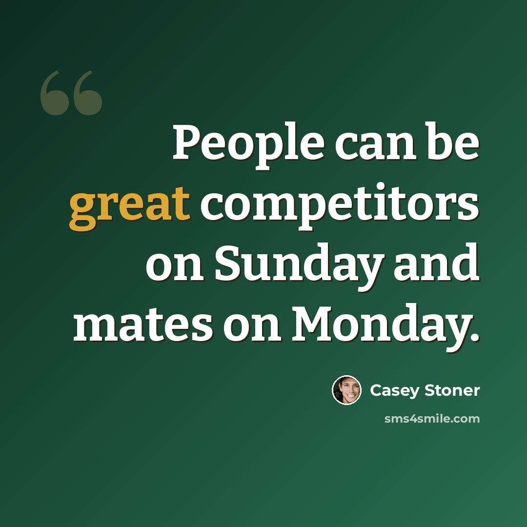 “People can be great competitors on Sunday and mates on Monday.” quote by Casey Stoner