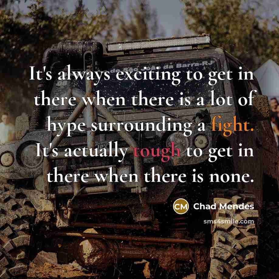 “It's always exciting to get in there when there is a lot of hype surrounding a fight. It's actually tough to get in there when there is none.” quote by Chad Mendes