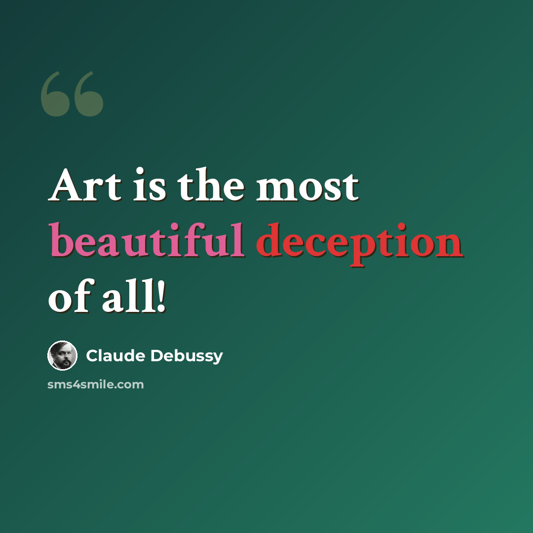 “Art is the most beautiful deception of all!” quote by Claude Debussy