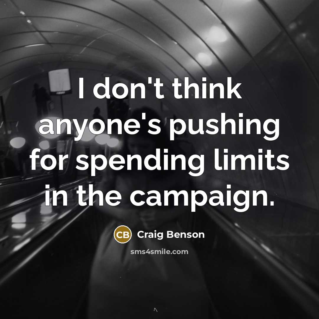 “I don't think anyone's pushing for spending limits in the campaign.” quote by Craig Benson