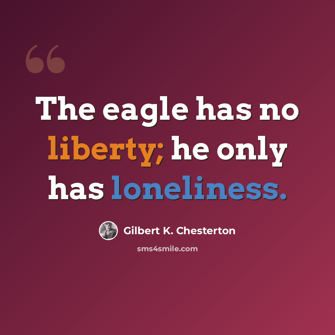 “The eagle has no liberty; he only has loneliness.” quote by Gilbert K. Chesterton