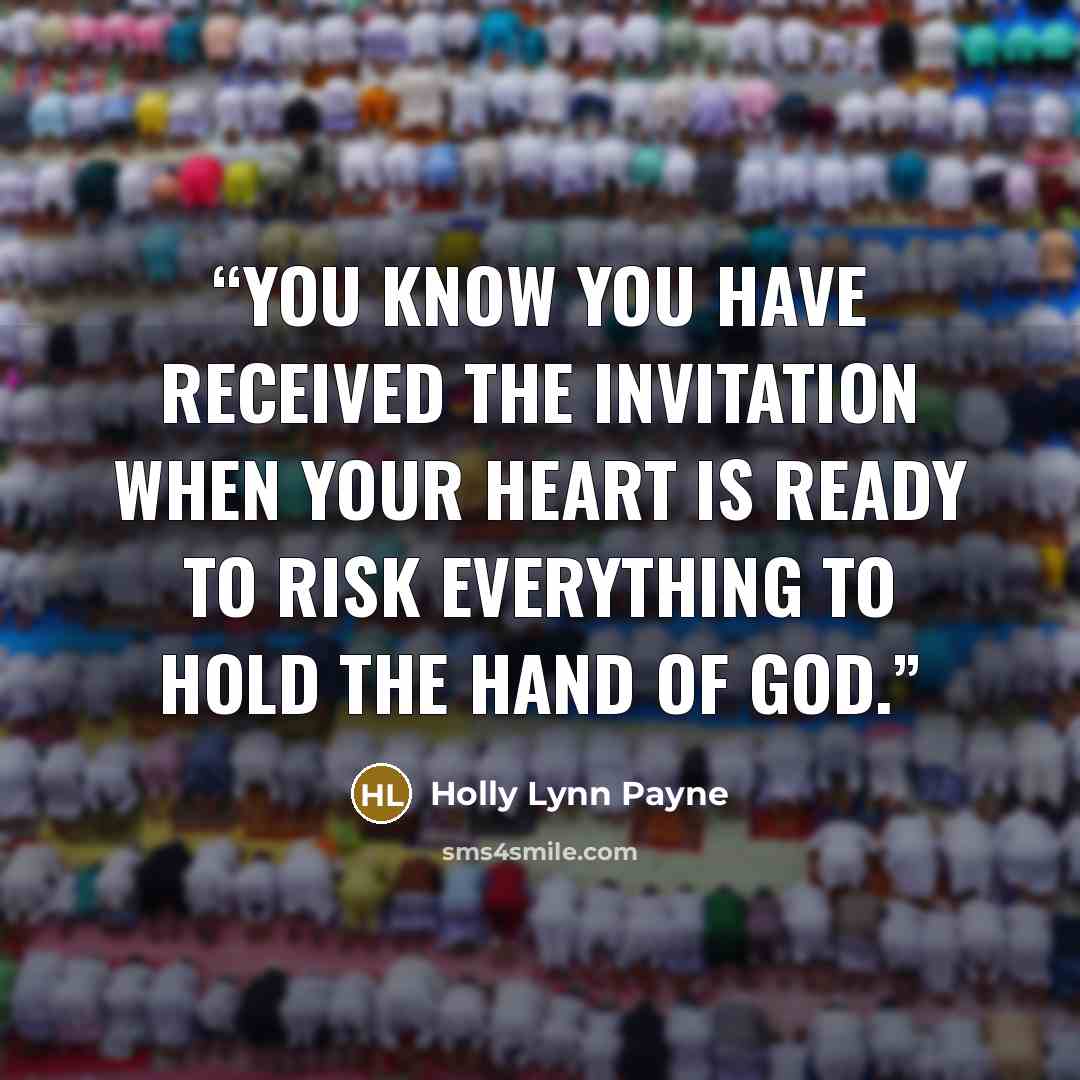 “You know you have received the invitation when your heart is ready to risk everything to hold the hand of God.” quote by Holly Lynn Payne
