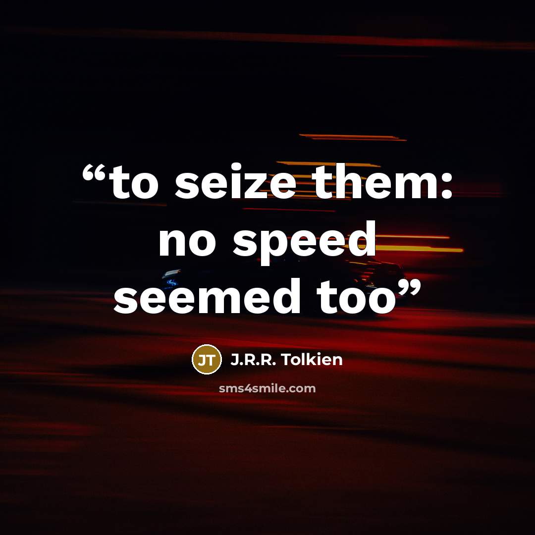 “to seize them: no speed seemed too” quote by J.R.R. Tolkien