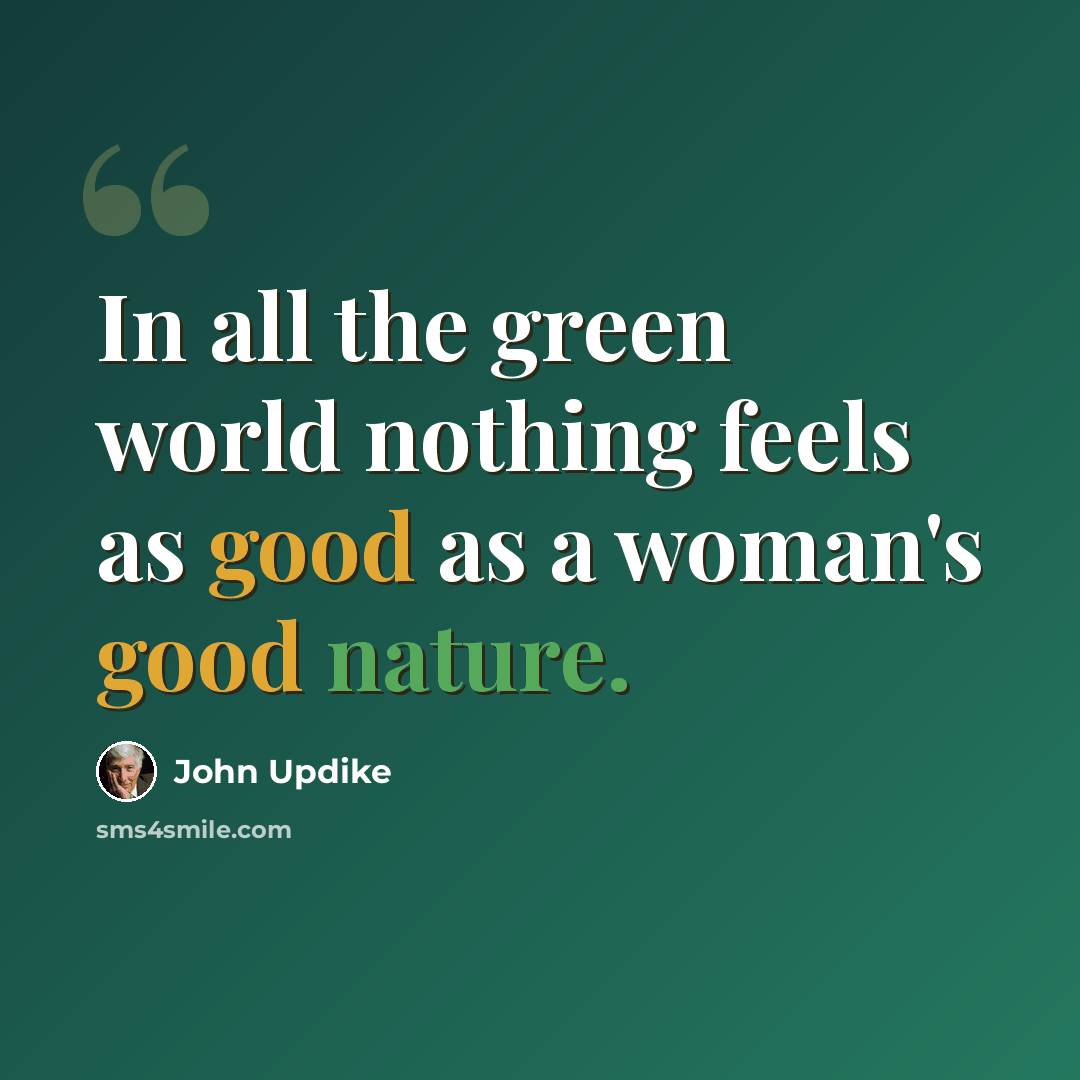 “In all the green world nothing feels as good as a woman's good nature.” quote by John Updike