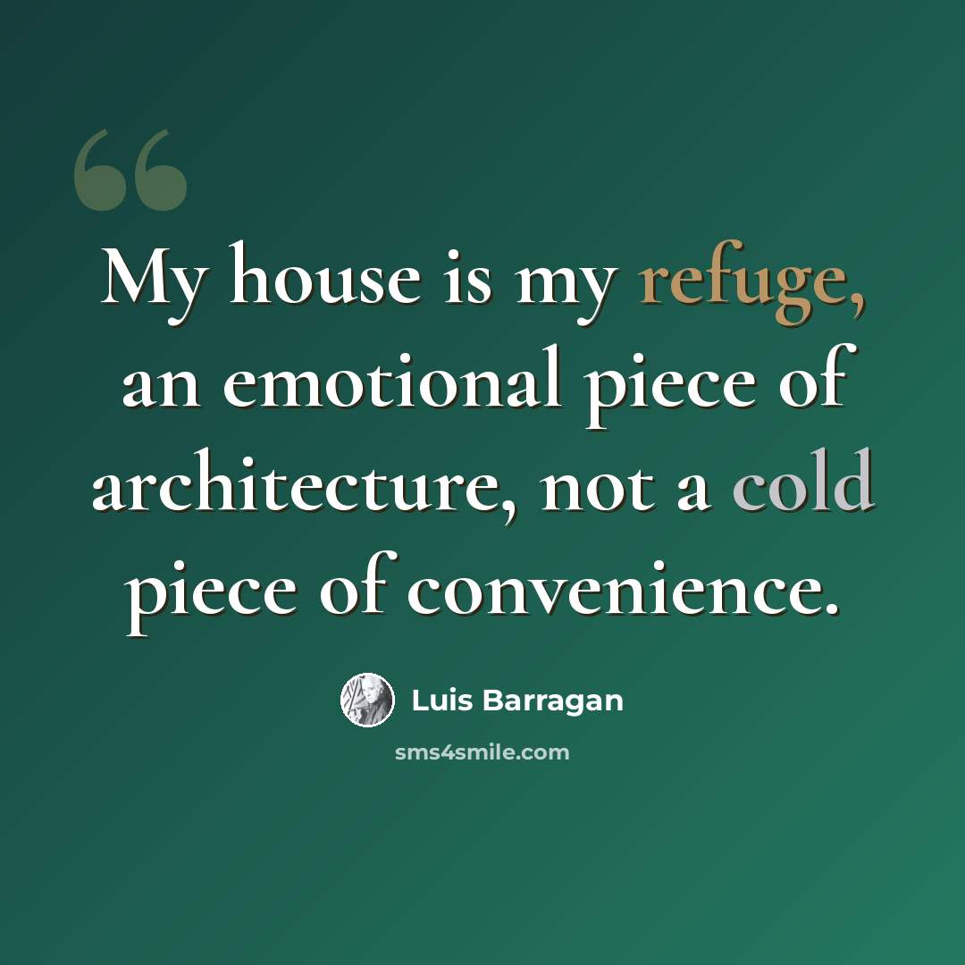 “My house is my refuge, an emotional piece of architecture, not a cold piece of convenience.” quote by Luis Barragan