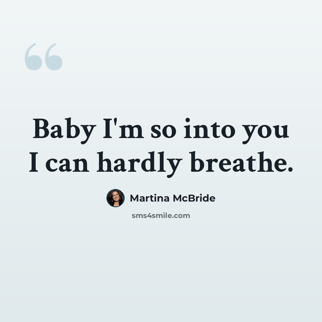 “Baby I'm so into you I can hardly breathe.” quote by Martina McBride