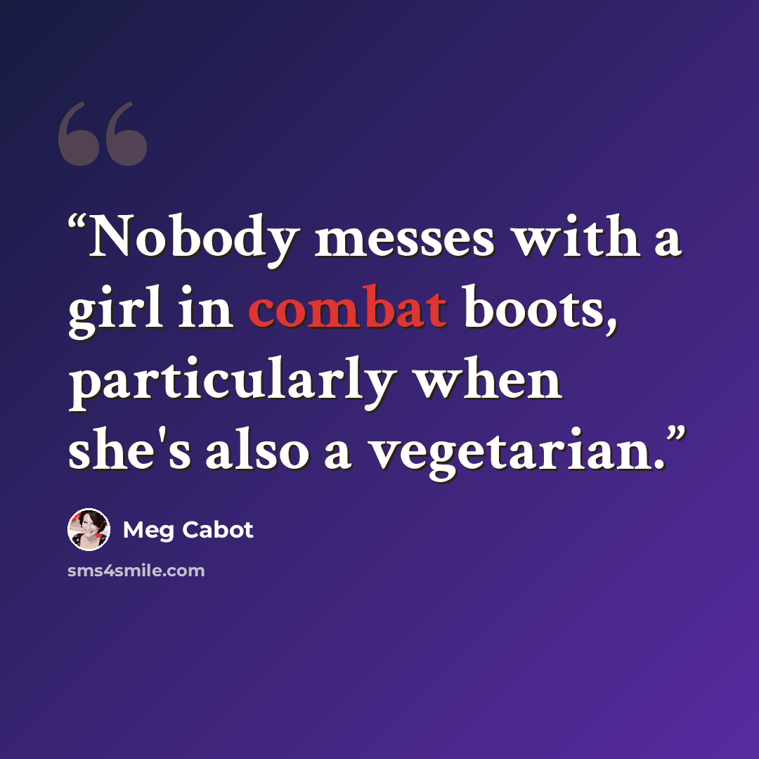 “Nobody messes with a girl in combat boots, particularly when she's also a vegetarian.” quote by Meg Cabot